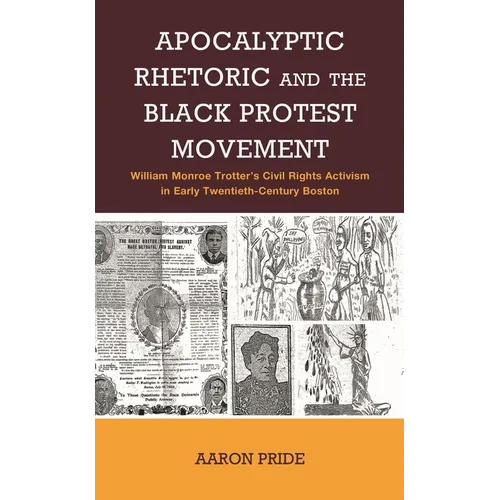 Apocalyptic Rhetoric and the Black Protest Movement: William Monroe Trotter's Civil Rights Activism in Early Twentieth-Century Boston