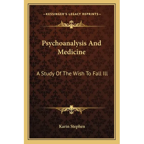 Psychoanalysis And Medicine: A Study Of The Wish To Fall Ill