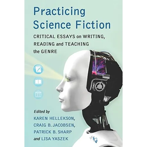 Practicing Science Fiction: Critical Essays on Writing, Reading and Teaching the Genre