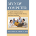 My New Computer: A Gentle Introduction to your Computer, the Cloud, and the Internet