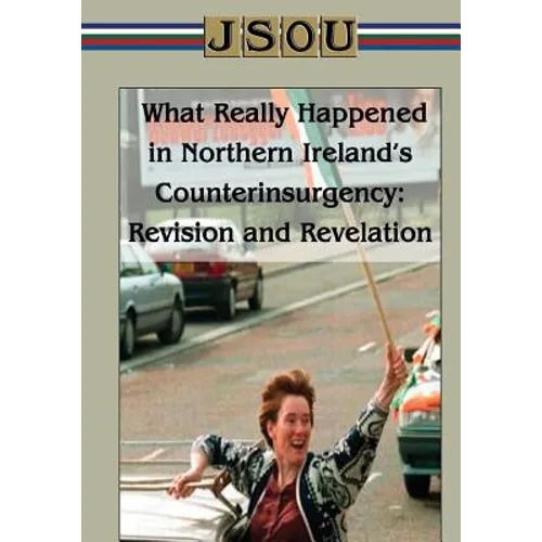 What Really Happened in Northern Ireland's Counterinsurgency Revision and Revelation