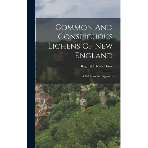 Common And Conspicuous Lichens Of New England: A Fieldbook For Beginners