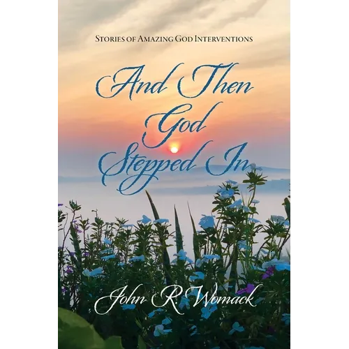 And Then God Stepped In: Stories of Amazing God Interventions