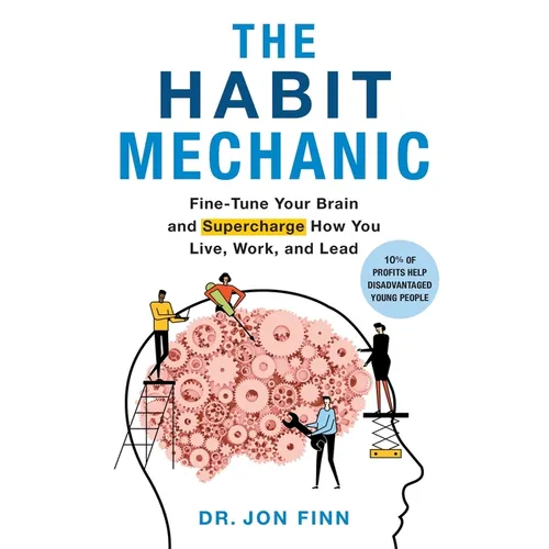 The Habit Mechanic: Fine-Tune Your Brain and Supercharge How You Live, Work, and Lead