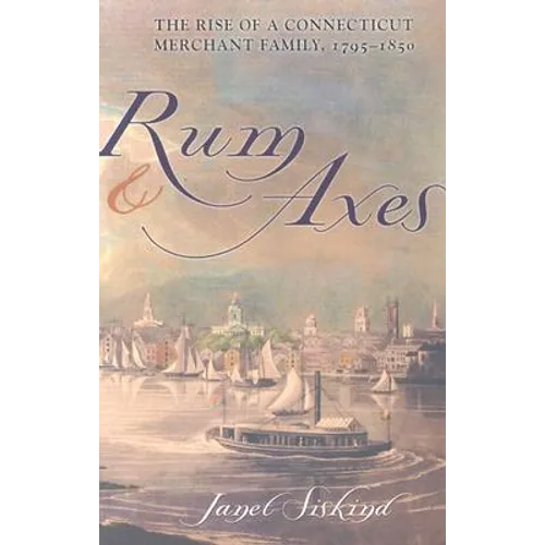 Rum and Axes: The Rise of a Connecticut Merchant Family, 1795-1850