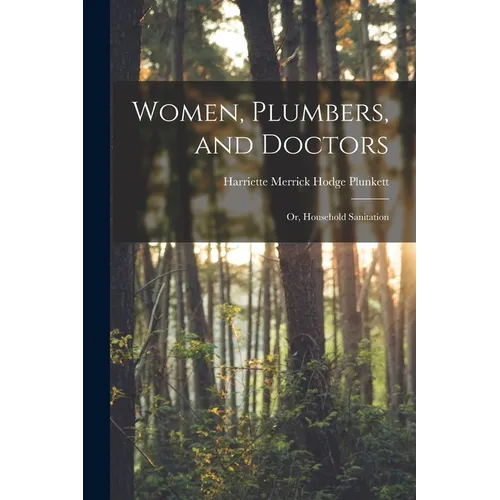 Women, Plumbers, and Doctors: Or, Household Sanitation