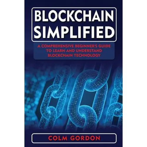 Blockchain Simplified: A Comprehensive Beginner's Guide to Learn and Understand Blockchain Technology