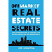 Off Market Real Estate Secrets: The Underground Blueprint for Buying and Selling Off Market Deals