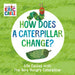 How Does a Caterpillar Change?: Life Cycles with the Very Hungry Caterpillar