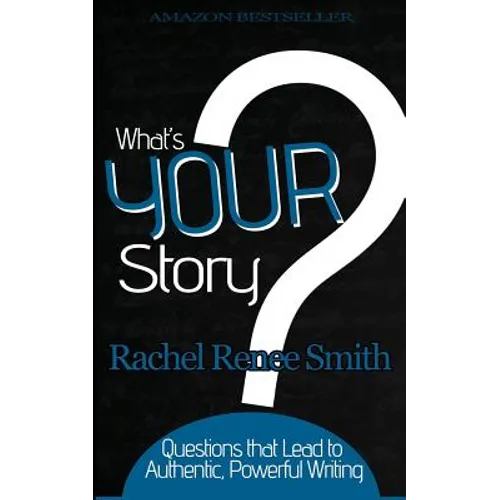 What's Your Story?: Questions that Lead to Authentic, Powerful Writing