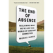 The End of Absence: Reclaiming What We've Lost in a World of Constant Connection