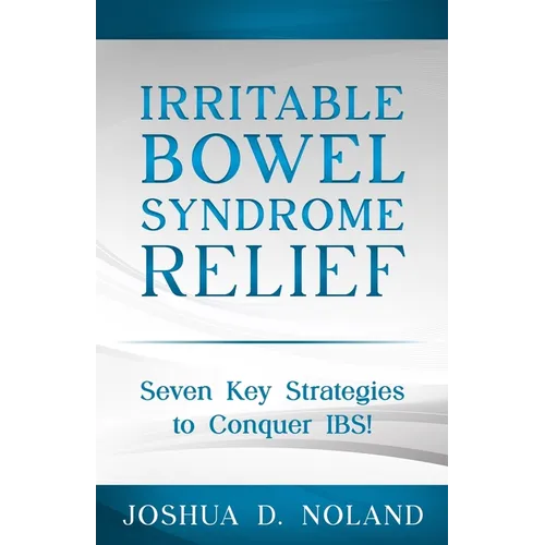 Irritable Bowel Syndrome Relief: Seven Key Strategies to Conquer IBS