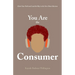 You Are the Consumer: Chart Your Path and Lead the Way in the New Music Business