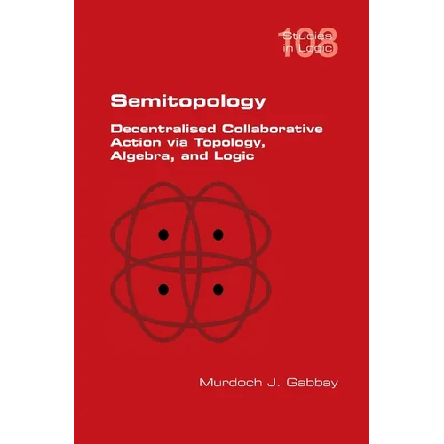 Semitopology. Decentralised Collaborative Action via Topology, Algebra, and Logic