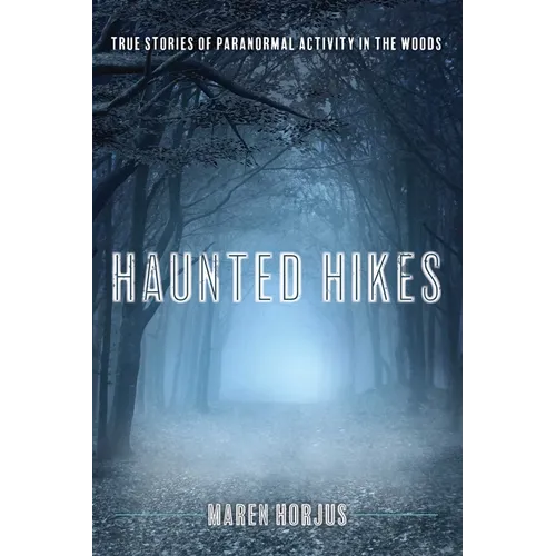Haunted Hikes: Real Life Stories of Paranormal Activity in the Woods