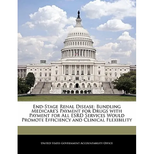 End-Stage Renal Disease: Bundling Medicare's Payment for Drugs with Payment for All Esrd Services Would Promote Efficiency and Clinical Flexibility