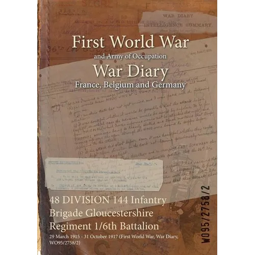 48 DIVISION 144 Infantry Brigade Gloucestershire Regiment 1/6th Battalion: 29 March 1915 - 31 October 1917 (First World War, War Diary, WO95/2758/2)
