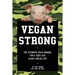 Vegan Strong: The Ultimate Field Manual for a Kick-Ass Plant-Fueled Life