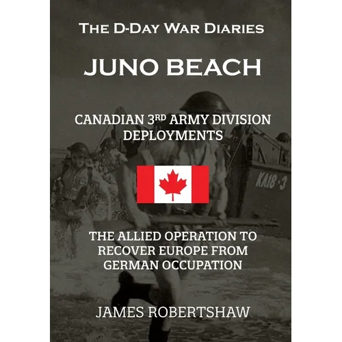 The D-Day War Diaries - Juno Beach (2023): Canadian 3rd Army Division Deployments
