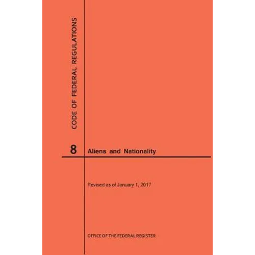 Code of Federal Regulations Title 8, Aliens and Nationality, 2017