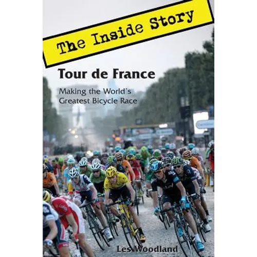 Tour de France: The Inside Story. Making the World's Greatest Bicycle Race