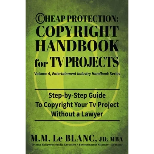 Cheap Protection Copyright Handbook for TV Projects: Step-by-Step Guide to Copyright Your Television Productions, Pilots, Episodes, Series and Web Ser