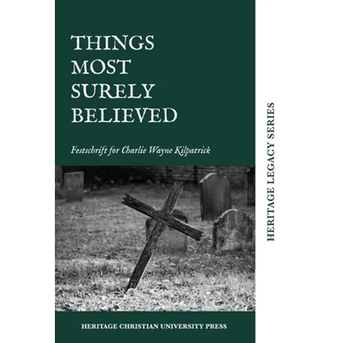Things Most Surely Believed: Festschrift for Charlie Wayne Kilpatrick