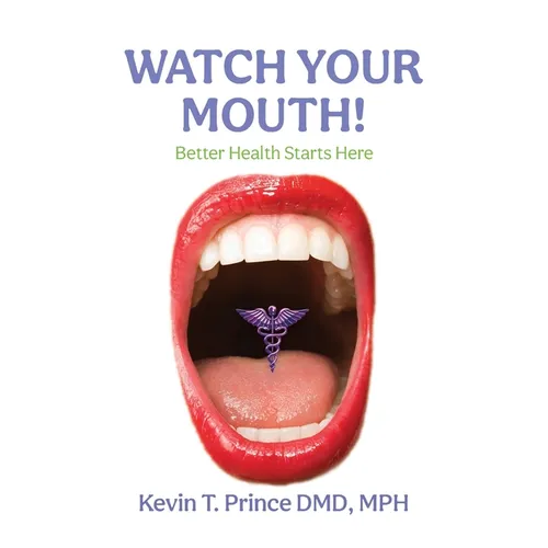 Watch Your Mouth!: Better Health Starts Here