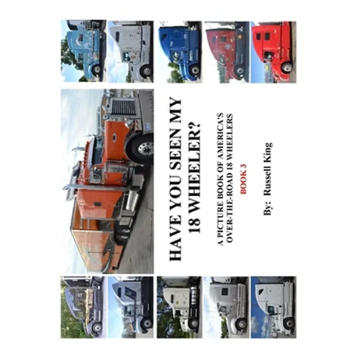 Have You Seen My 18 Wheeler?: A Picture Book of America's Over-The- Road 18 Wheelers
