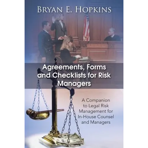 Agreements, Forms and Checklists for Risk Managers: A Companion to Legal Risk Management for In-House Counsel and Managers