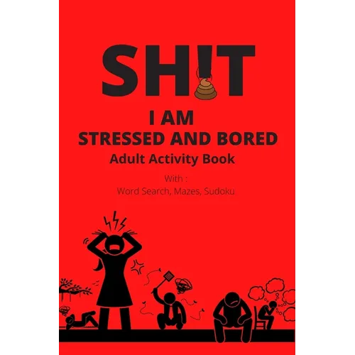 Adult Activity Book, Sh!t I Am Stressed And Bored: With Word Search, Mazes, Sudoku