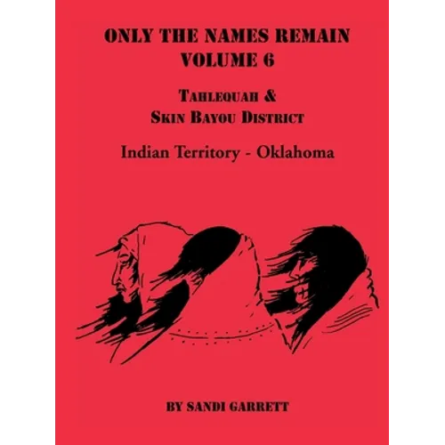 Only the Names Remain, Volume 6: Tahlequah and Skin Bayou District (Oklahoma)