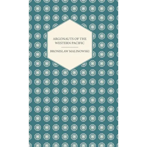 Argonauts Of The Western Pacific - An Account of Native Enterprise and Adventure in the Archipelagoes of Melanesian New Guinea - With 5 maps, 65 Illus