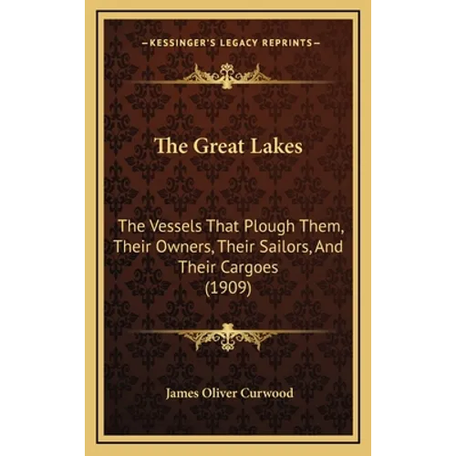 The Great Lakes: The Vessels That Plough Them, Their Owners, Their Sailors, And Their Cargoes (1909)