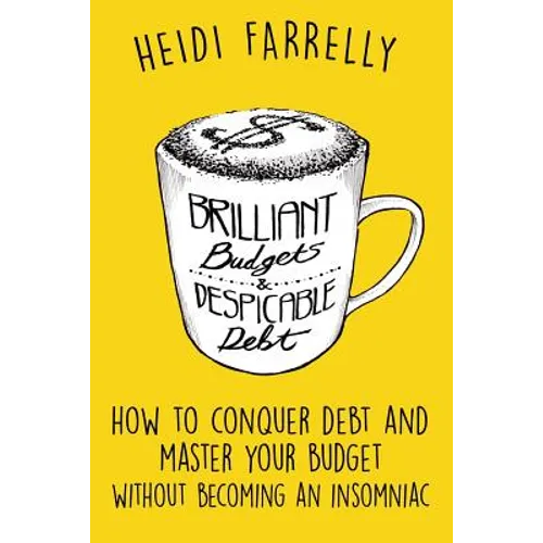 Brilliant Budgets and Despicable Debt: How to Conquer Debt and Master Your Budget - Without Becoming an Insomniac