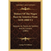 History Of The Negro Race In America From 1619-1880 V1: Negroes As Slaves, As Soldiers And As Citizens (1885)