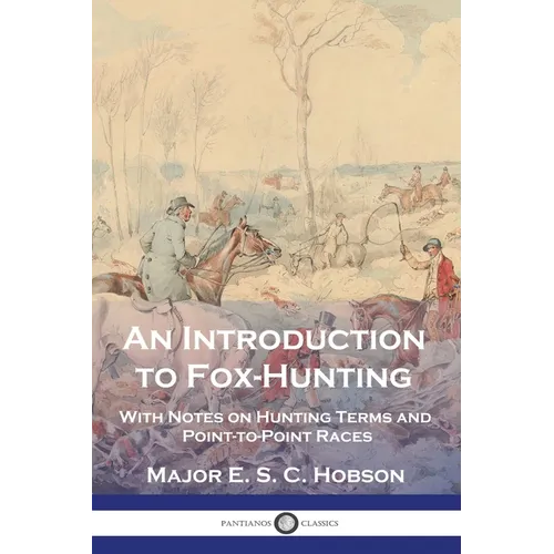An Introduction to Fox-Hunting: With Notes on Hunting Terms and Point-to-Point Races
