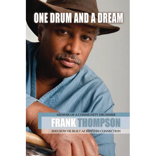 One Drum and a Dream: Memoir of a Community Drummer and How He Built AZ Rhythm Connection