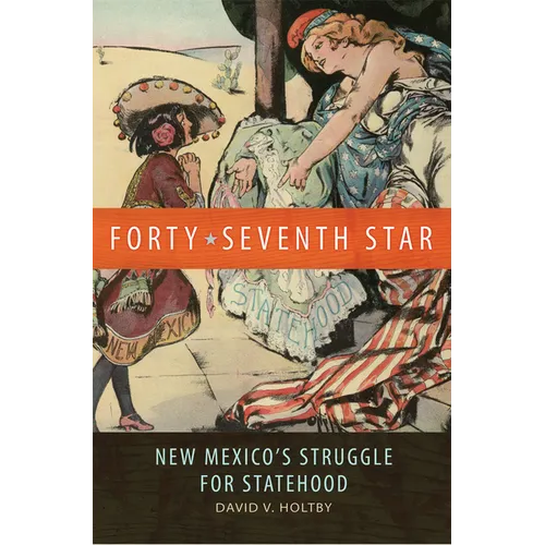 Forty-Seventh Star: New Mexico's Struggle for Statehood