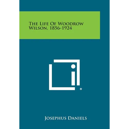 The Life of Woodrow Wilson, 1856-1924