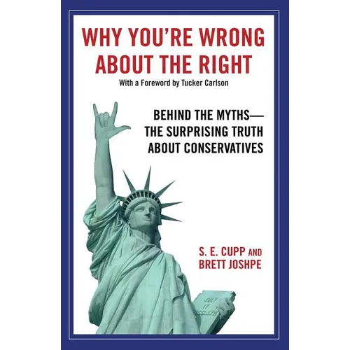 Why You're Wrong about the Right: Behind the Myths: The Surprising Truth about Conservatives