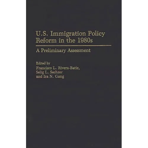 U.S. Immigration Policy Reform in the 1980s: A Preliminary Assessment