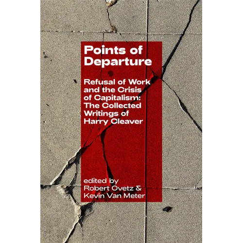 Points of Departure: Refusal of Work and the Crisis of Capitalism: The Collected Writings of Harry Cleaver