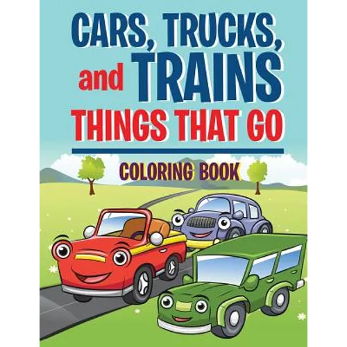 Cars, Trucks, and Trains: Things that Go coloring book: Childrens Coloring Books