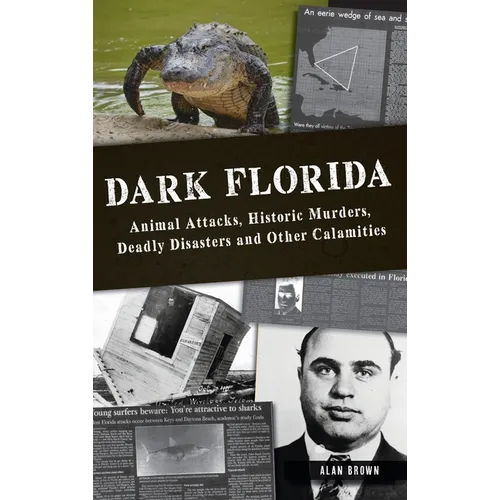 Dark Florida: Animal Attacks, Historic Murders, Deadly Disasters and Other Calamities