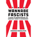 The Wannabe Fascists: A Guide to Understanding the Greatest Threat to Democracy
