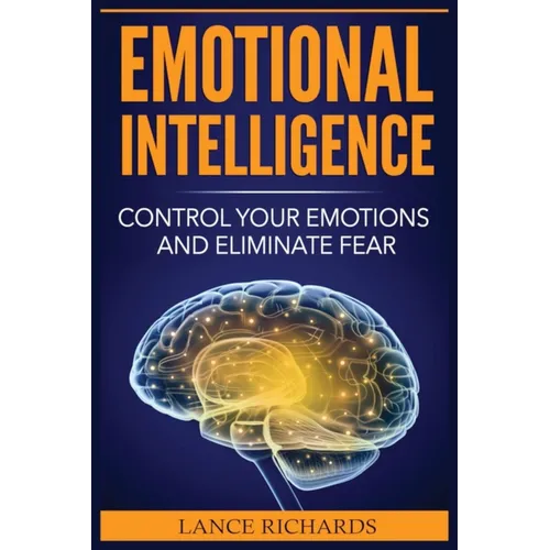 Emotional Intelligence: Control Your Emotions and Eliminate Fear
