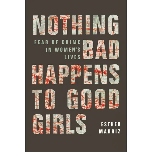 Nothing Bad Happens to Good Girls: Fear of Crime in Women's Lives