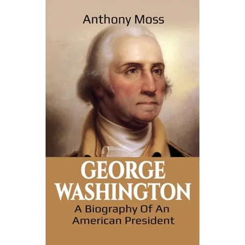 George Washington: A Biography of an American President