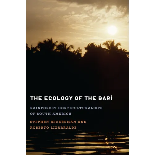 The Ecology of the Barí: Rainforest Horticulturalists of South America